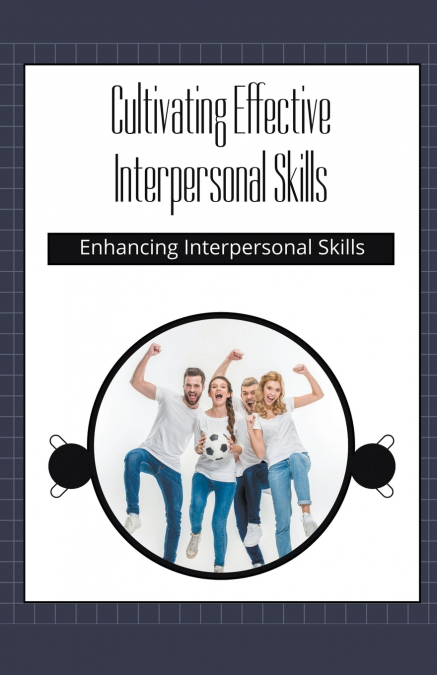 Cultivating Effective Interpersonal Skills