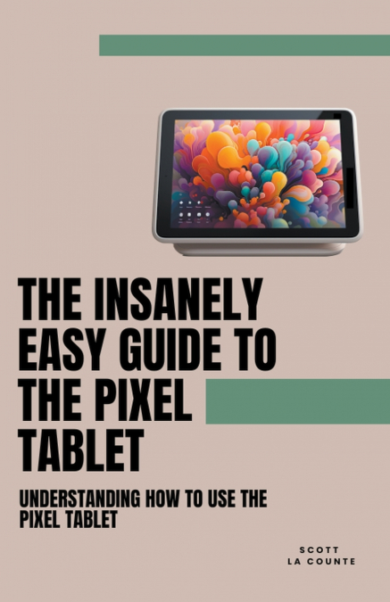The Insanely Easy Guide to the Pixel Tablet