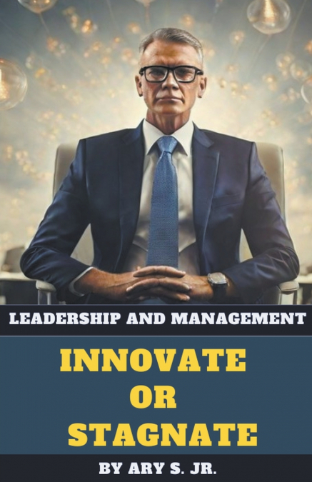 Leadership and Management Innovate or Stagnate