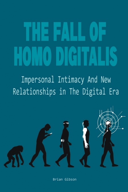 The Fall Of Homo Digitalis  Impersonal Intimacy And New Relationships in The Digital Era