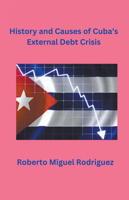 History and Causes of Cuba’s External Debt Crisis