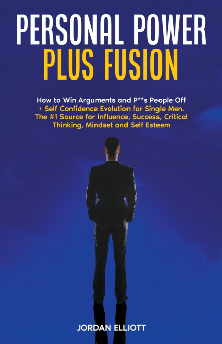 Personal Power Plus Fusion. How to Win Arguments and P**s People Off + Self Confidence Evolution for Single Men. The #1 Source for Influence, Success,  Critical Thinking, Mindset and Self-Esteem