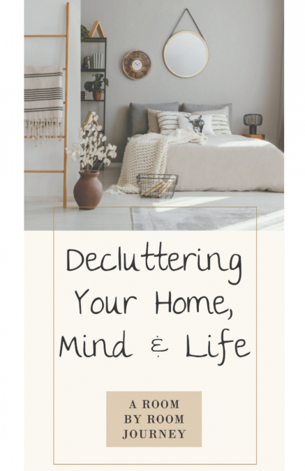 Decluttering Your Home, Mind, and Life • A Room-by-Room Journey