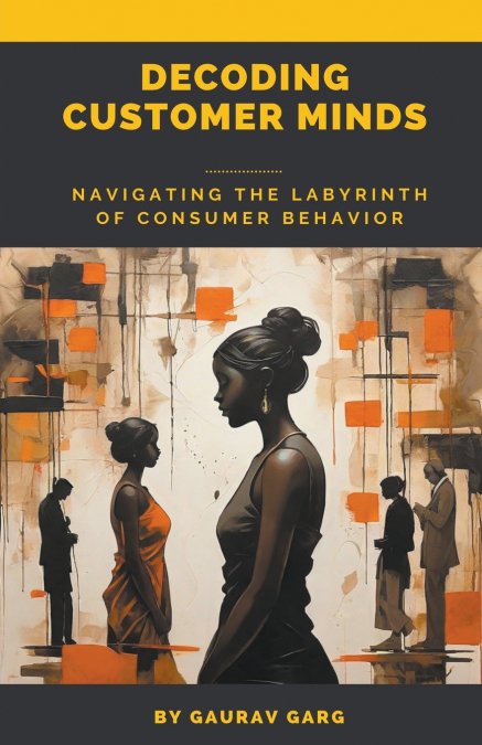 Decoding Customer Minds - Navigating the Labyrinth of Consumer Behavior