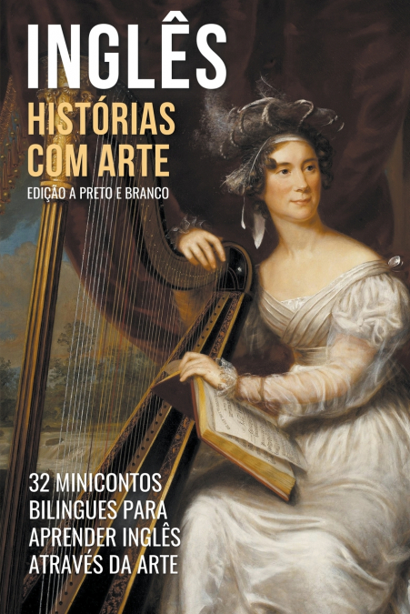 Inglês - Histórias com Arte (Edição a Preto e Branco) - 32 Minicontos Bilingues Para Aprender Inglês Através da Arte