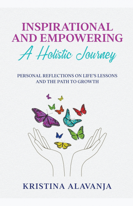 Inspirational and Empowering a Holistic Journey Personal Reflections On Life’s Lessons and the Path To Growth