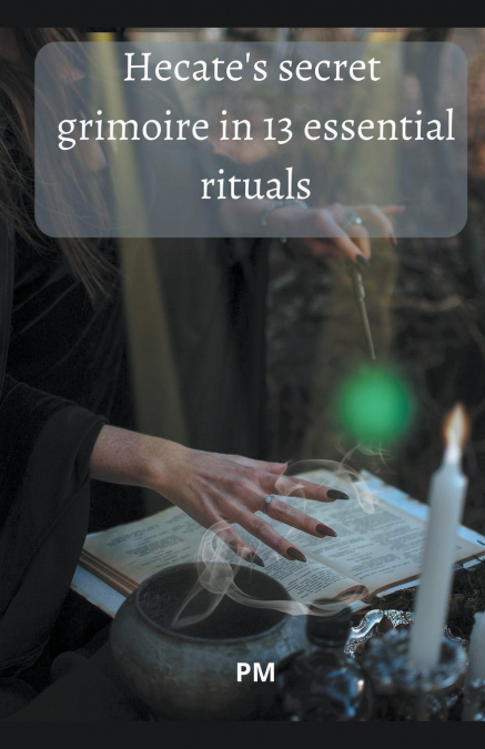 Hecate’s Secret Grimoire in 13 Essential Rituals