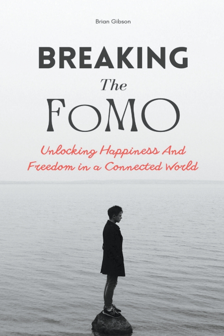 Breaking The FoMO Unlocking Happiness And Freedom in a Connected World