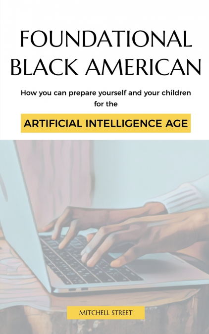Foundational Black American, How You Can Prepare Yourself and Your Children for the Artificial Intelligence Age