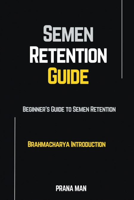 Semen Retention Guide-Beginner’s Guide To Semen Retention-Brahmacharya Introduction
