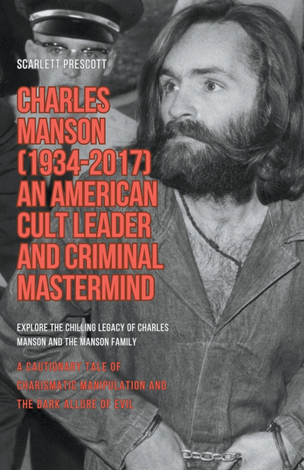 Charles Manson (1934-2017) - An American Cult Leader and Criminal Mastermind