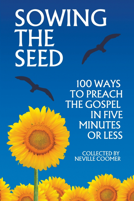 Sowing the Seed - 100 Ways to Preach the Gospel in 5 Minutes or Less