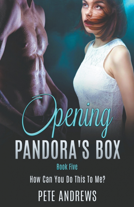 Opening Pandora’s Box 5 - How Can You Do This To Me?