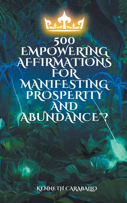 500  Empowering Affirmations for Manifesting Prosperity and Abundance