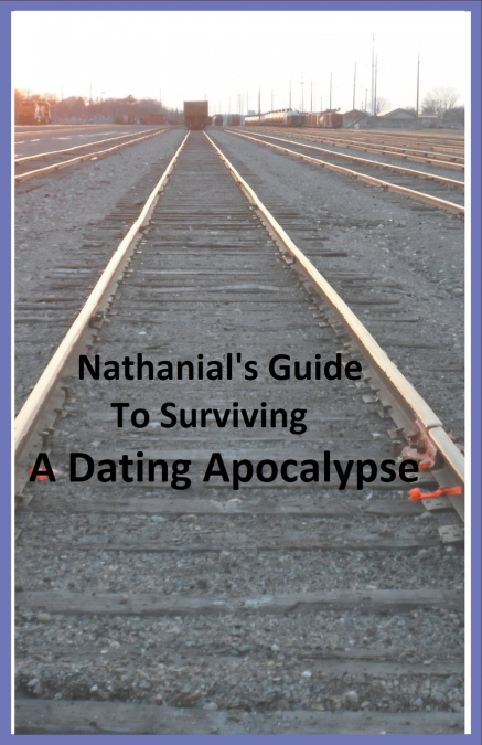 Nathanial’s Guide to Surviving a Dating Apocalypse