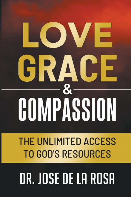 Love Grace & Compassion The Unlimited Access to God’s Resources
