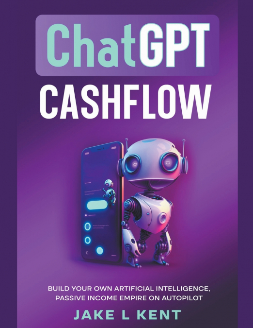 ChatGPT Cashflow Build Your own Artificial Intelligence, Passive Income Empire on Autopilot