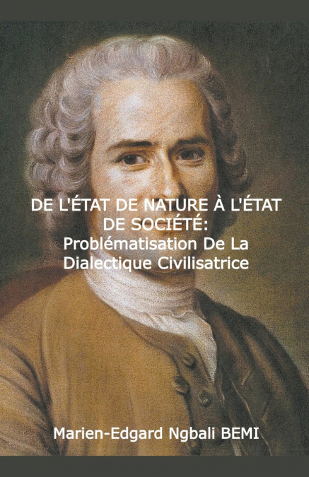 DE L’ÉTAT DE NATURE À L’ÉTAT DE SOCIÉTÉ Problématisation de la dialectique civilisatrice dans le 'Discours sur l’origine et les fondements de l’inégalité parmi les hommes' de Jean-Jacques Rousseau.