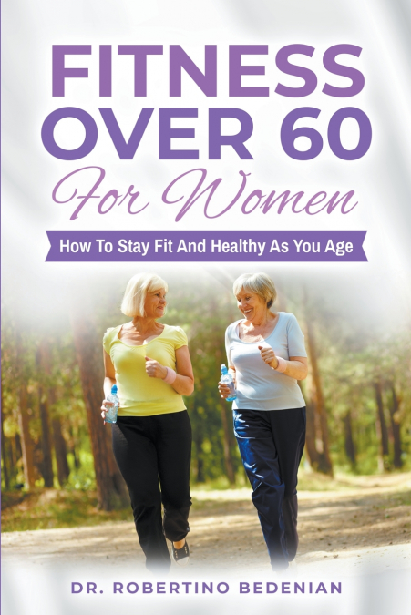 Fitness Over 60 For Women - How to Stay Fit And Healthy As You Age