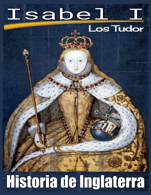 Isabel I. Los Tudor. Historia de Inglaterra.