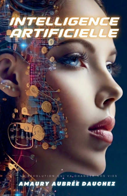 Intelligence artificielle. La révolution qui va changer nos vie.