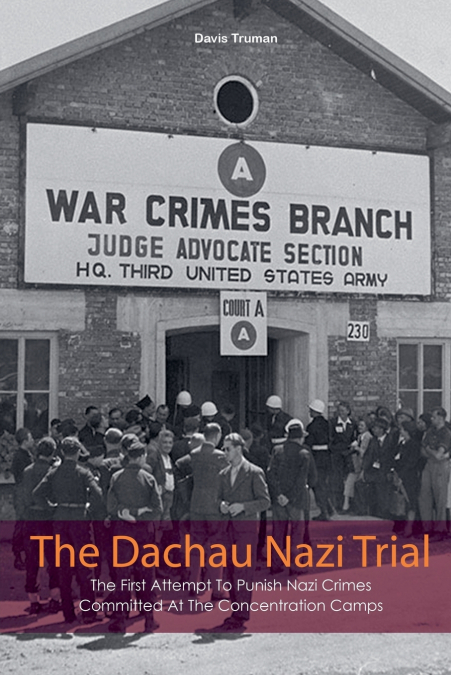 The Dachau Nazi Trial  The First Attempt To Punish Nazi Crimes Committed At The Concentration Camps