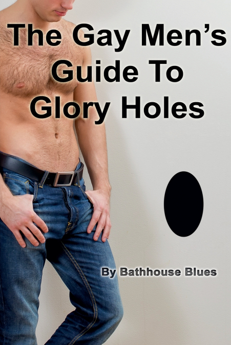The Gay Men’s Guide to Glory Holes