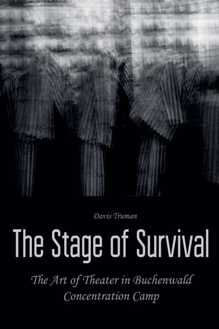 The Stage of Survival  The Art of Theater in Buchenwald Concentration Camp