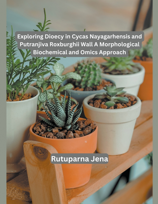 Exploring Dioecy in Cycas Nayagarhensis and Putranjiva Roxburghii Wall A Morphological Biochemical and Omics Approach