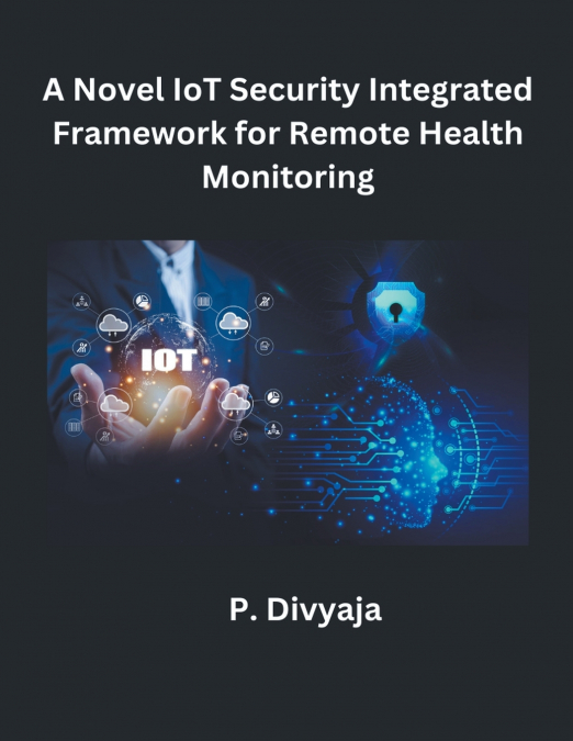 A Novel IoT Security Integrated Framework for Remote Health Monitoring