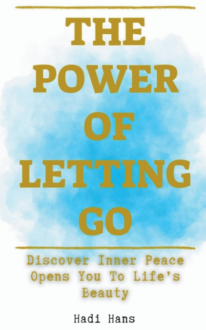 The Power of Letting Go Discover Inner Peace Opens You To Life’s Beauty
