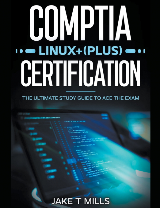 CompTIA Linux+ (Plus) Certification The Ultimate Study Guide to Ace the Exam
