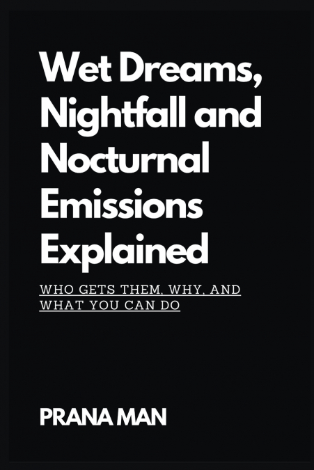 Wet Dreams, Nightfall and Nocturnal Emissions Explained