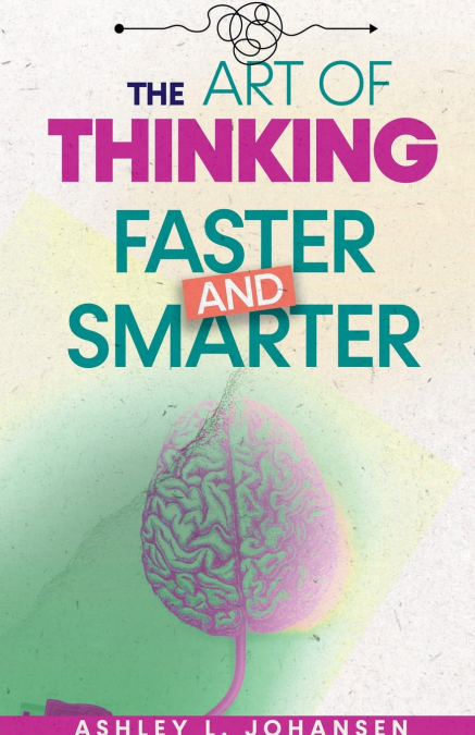 The Art of Thinking Faster & Smarter Using Mental Models to Solve Complex Problems