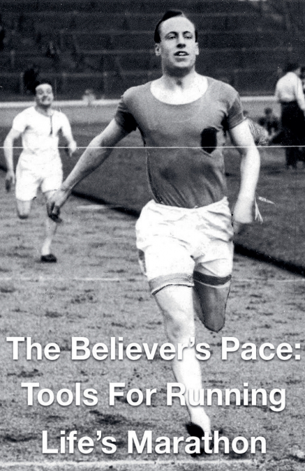 The Believer’s Pace- Tools for Running Life’s Marathon