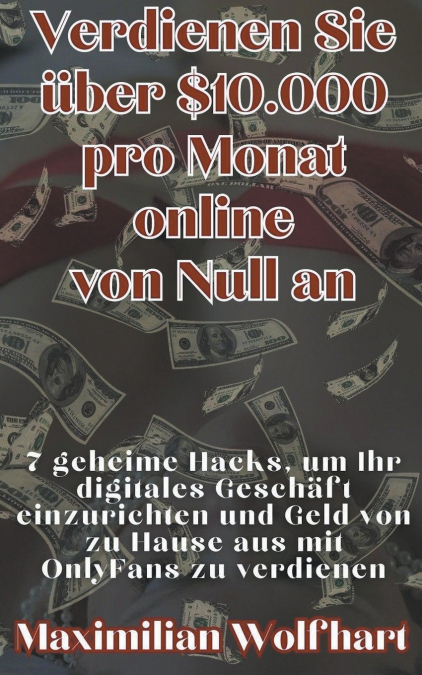 Verdienen Sie über $10.000 pro Monat online von Null an 7 geheime Hacks, um Ihr digitales Geschäft einzurichten und Geld von zu Hause aus mit OnlyFans zu verdienen