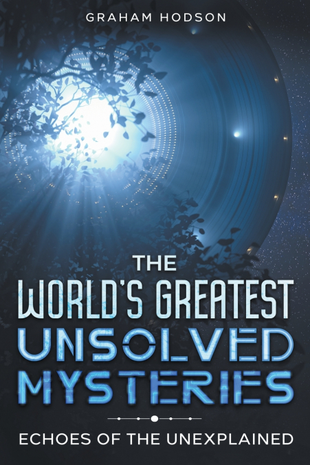 The World’s Greatest Unsolved Mysteries  Echoes of the Unexplained