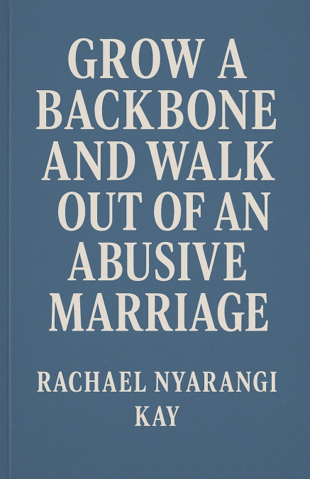 Grow a Backbone and Walk out of an Abusive  Marriage