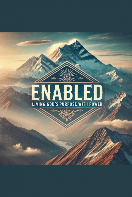 Enabled- Living God’s Purpose With Power