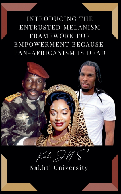 Introducing The Entrusted Melanism Framework for Empowerment Because Pan-Africanism Is Dead
