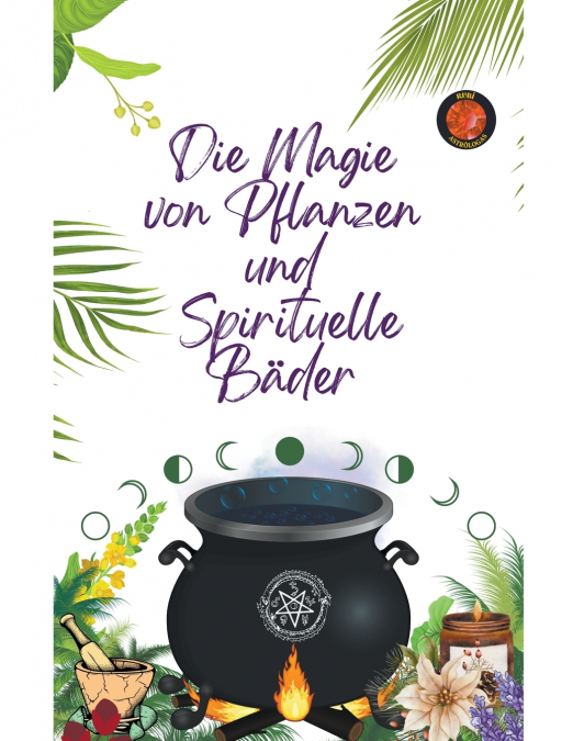 Die Magie  von Pflanzen  und   Spirituelle Bäder
