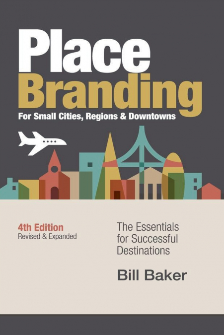 Place Branding for Small Cities, Regions & Downtowns - 4th Edition