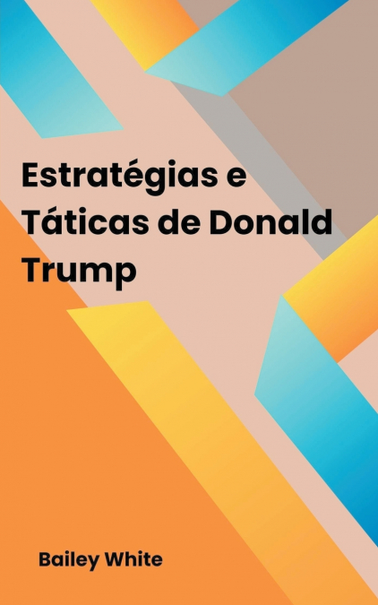 Estratégias e Táticas de Donald Trump