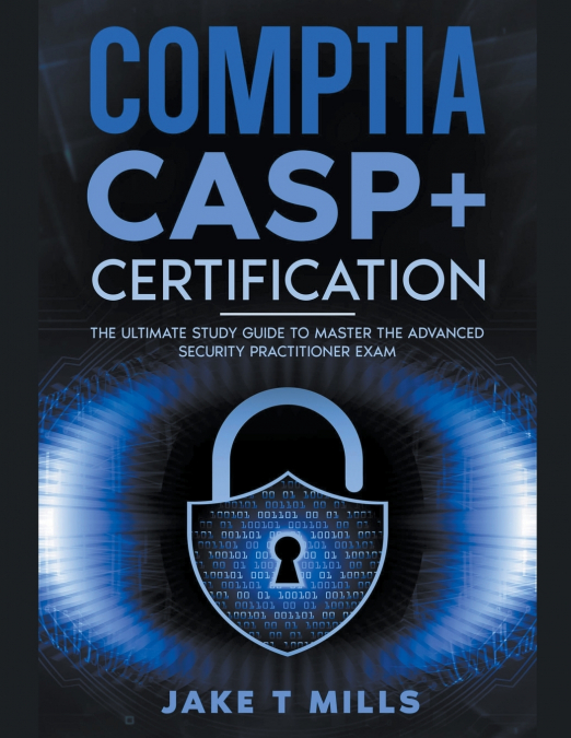 CompTIA CASP+ Certification The Ultimate Study Guide To Master the Advanced Security Practitioner Exam