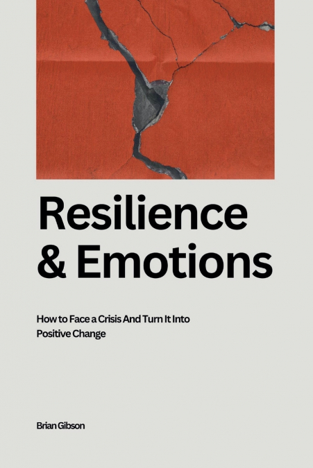 Resilience And Emotions  How to Face a Crisis And Turn It Into Positive Change