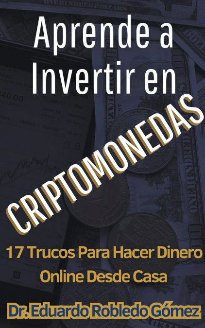 Aprende a Invertir en Criptomonedas 17 Trucos Para Hacer Dinero Online Desde Casa