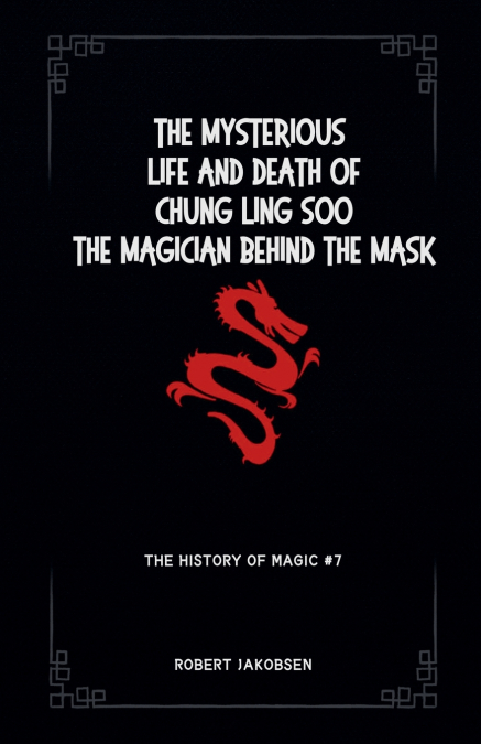 The Mysterious  Life And Death Of Chung Ling Soo The Magician Behind The Mask