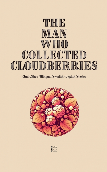 The Man Who Collected Cloudberries And Other Bilingual Swedish-English Stories