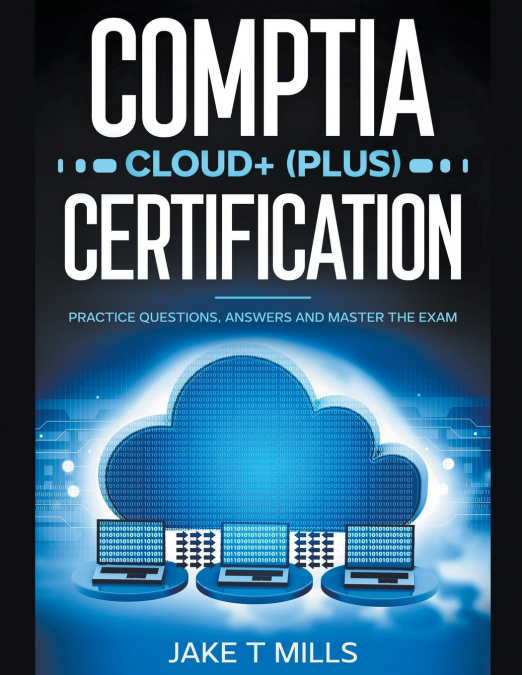 CompTIA Cloud+ (Plus) Certification Practice Questions, Answers and Master the Exam