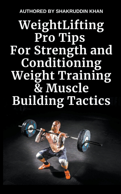 Weight Lifting Pro Tips For Strength and Conditioning Weight Training & Muscle Building Tactics